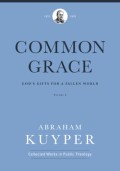 Common Grace : God's Gifts For A Fallen World Volume 2 : The Doctrinal Section