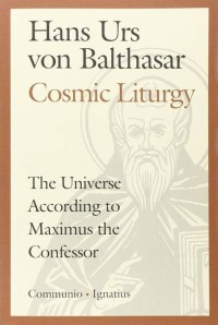 Cosmic Liturgy : the Universe According to Maximus the Confessor