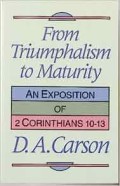 Exposition Of 2 Corinthians 10-13, An : From Triumphalism To Maturity