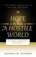 Hope In The Midst Of A Hostile World: A Gospel According To Daniel