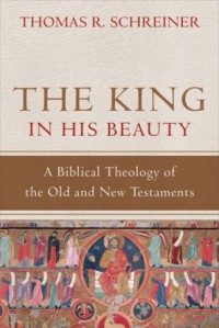 King in His Beauty, The: A Biblical Theology of the Old and New Testaments