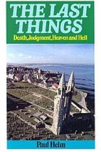 Last Things, The: Death, Judgement, Heaven and Hell