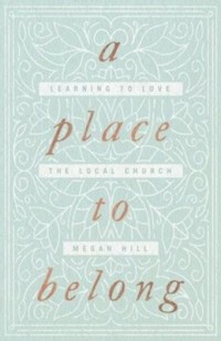 Image of Place to Belong, A: Learning to Love the Local Church