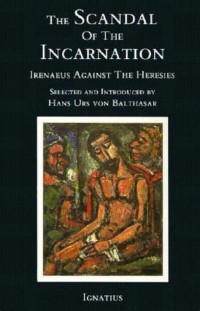 Scandal of the Incarnation, The : Irenaeus Against the Heresies